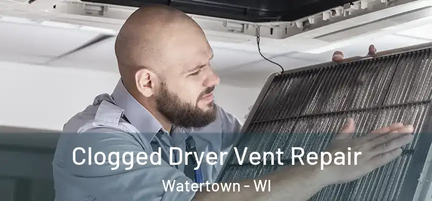 Clogged Dryer Vent Repair Watertown - WI