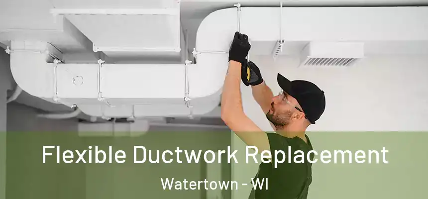 Flexible Ductwork Replacement Watertown - WI